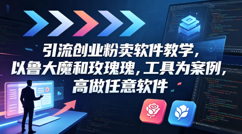 引流创业粉卖软件教学，以鲁大魔和玫瑰工具为案例，可做任意软件-开心分享网