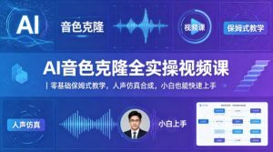 AI音色克隆全实操视频课｜零基础保姆式教学，人声仿真合成，小白也能快速上手-开心分享网