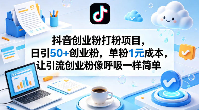 抖音创业粉打粉项目，日引50+创业粉，单粉1元成本，让引流创业粉像呼吸一样简单-开心分享网