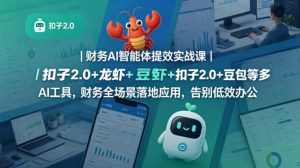财务AI智能体提效实战课｜扣子2.0+龙虾+豆包等多AI工具，财务全场景落地应用，告别低效办公-开心分享网