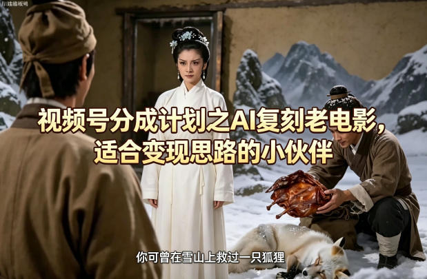 视频号分成计划之AI复刻老电影，适合变现思路的小伙伴-开心分享网