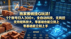 独家搬砖挂G玩法！1个账号日入300+，全自动科技，无风控支持矩阵放大，零基础也能立刻上手【揭秘】-开心分享网