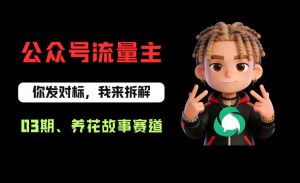 公众号流量主之养花故事赛道，起号快+流量稳，从0-1全流程讲解！-开心分享网
