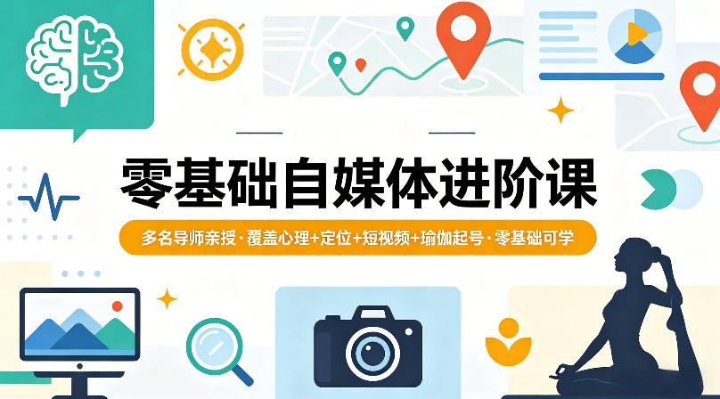 零基础自媒体进阶课，多名导师亲授，覆盖心理+定位+短视频+瑜伽起号，零基础可学-开心分享网
