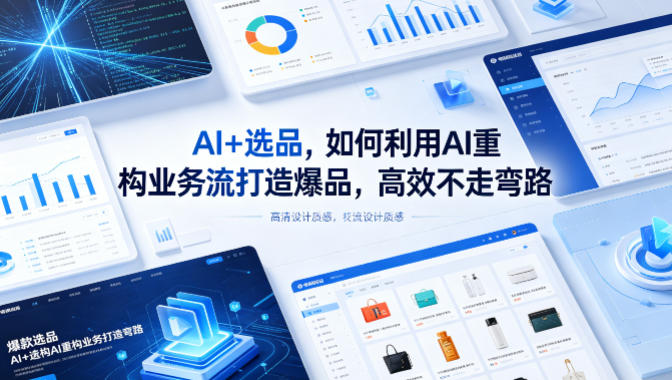 AI+选品，如何利用AI重构业务流打造爆品，高效不走弯路-开心分享网