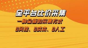 全平台比价采集，一个稳定的数据采集项目，区别于传统的玩法不风控，零成本操作【揭秘】-开心分享网