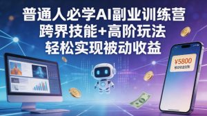 普通人必学AI副业训练营跨界技能+高阶玩法轻松实现被动收益-开心分享网