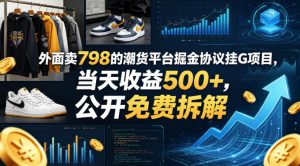 外面卖798的潮货平台掘金协议挂G项目，当天收益500+，公开免费拆解【揭秘】-开心分享网