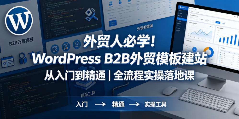 外贸人必学！WordPress B2B外贸模板建站从入门到精通｜全流程实操落地课-开心分享网