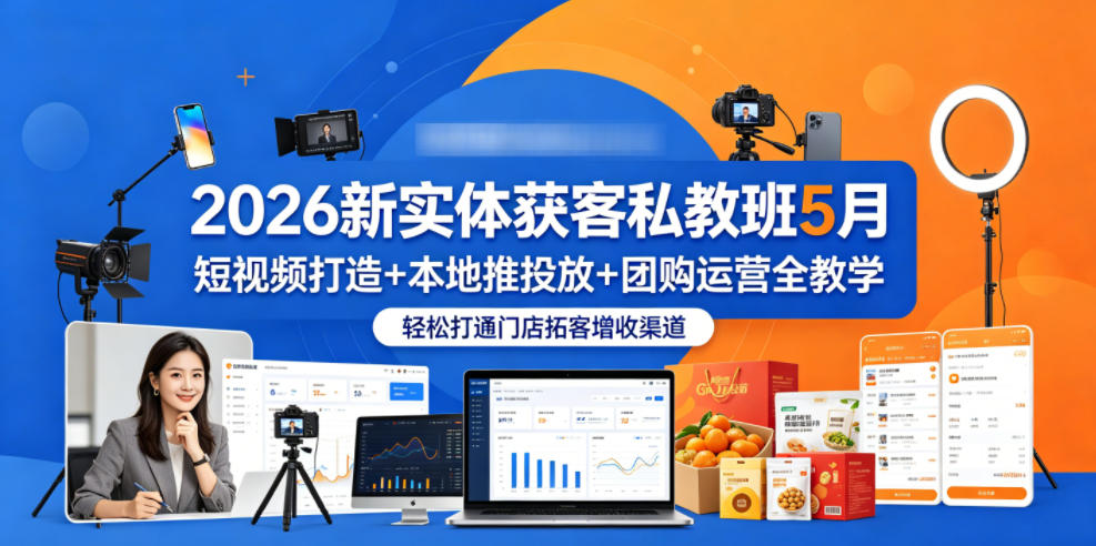 2026新实体获客私教班5月，短视频打造+本地推投放+团购运营全教学，轻松打通门店拓客增收渠道-开心分享网