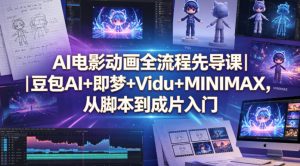 AI电影动画全流程先导课｜豆包AI+即梦+Vidu+MINIMAX，从脚本到成片入门-开心分享网