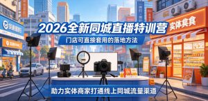 2026全新同城直播特训营,门店可直接套用的落地方法,助力实体商家打通线上同城流量渠道-开心分享网