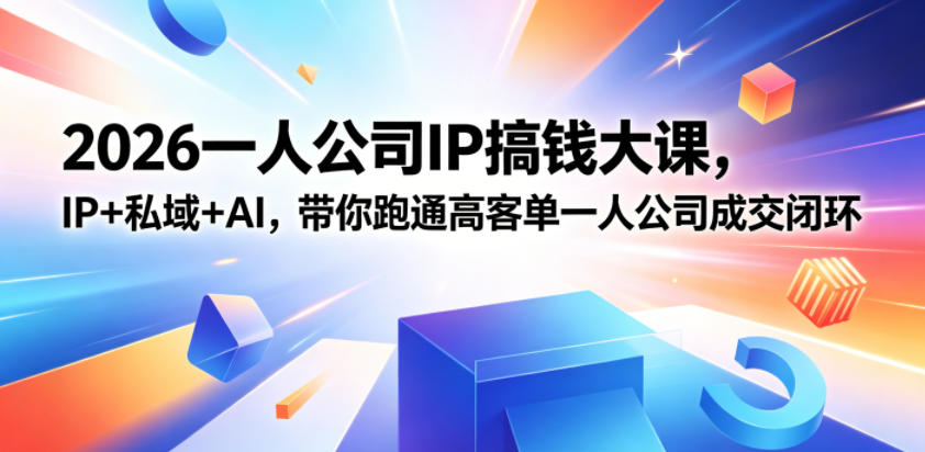 2026一人公司IP搞钱大课扬州站，IP+私域+AI，带你跑通高客单一人公司成交闭环（5.15-16-17）-开心分享网