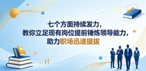 付费文章：七个方面持续发力，教你立足现有岗位提前锤炼领导能力，助力职场迅速提拔-开心分享网