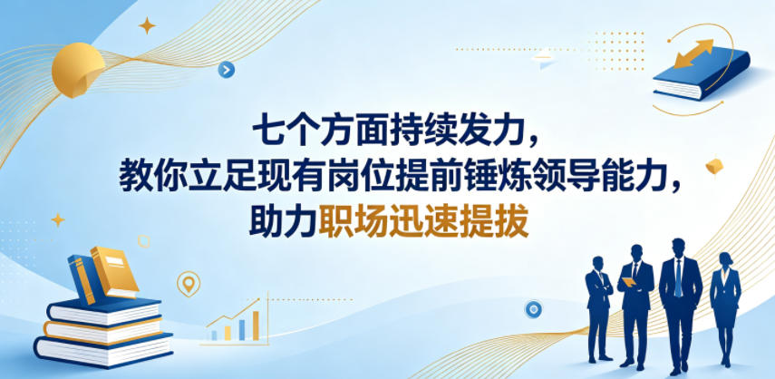付费文章：七个方面持续发力，教你立足现有岗位提前锤炼领导能力，助力职场迅速提拔-开心分享网