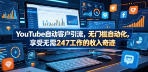 YouTube自动客户引流，无门槛自动化，享受无需247工作的收入奇迹！【原创双语字幕】-开心分享网