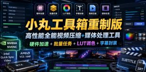 小丸工具箱重制版–高性能全能视频压缩+媒体处理工具｜硬件加速+批量任务+LUT调色+字幕封装-开心分享网
