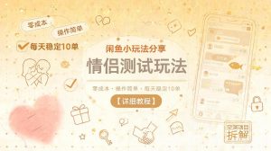 闲鱼小玩法分享，情侣测试玩法，零成本，操作简单，每天稳定10单【详细教程】-开心分享网