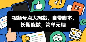视频号点大拇指，自带脚本，长期能做，简单无脑【揭秘】-开心分享网