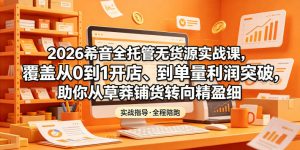 2026希音全托管无货源实战课，覆盖从0到1开店、到单量利润突破，助你从草莽铺货转向精细化盈利-开心分享网