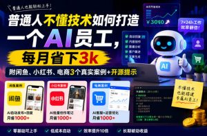 普通人不懂技术如何打造一个AI员工，每月省下3k，附闲鱼、小红书、电商3个真实案例+开源提示【文档】-开心分享网