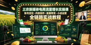 三农新媒体电商流量增长实操课，账号定位・内容创作・直播带货・小店运营，全链路实战教程-开心分享网