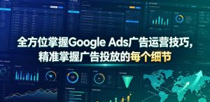 全方位掌握Google Ads广告运营技巧，精准掌握广告投放的每个细节【原创双语字幕】-开心分享网