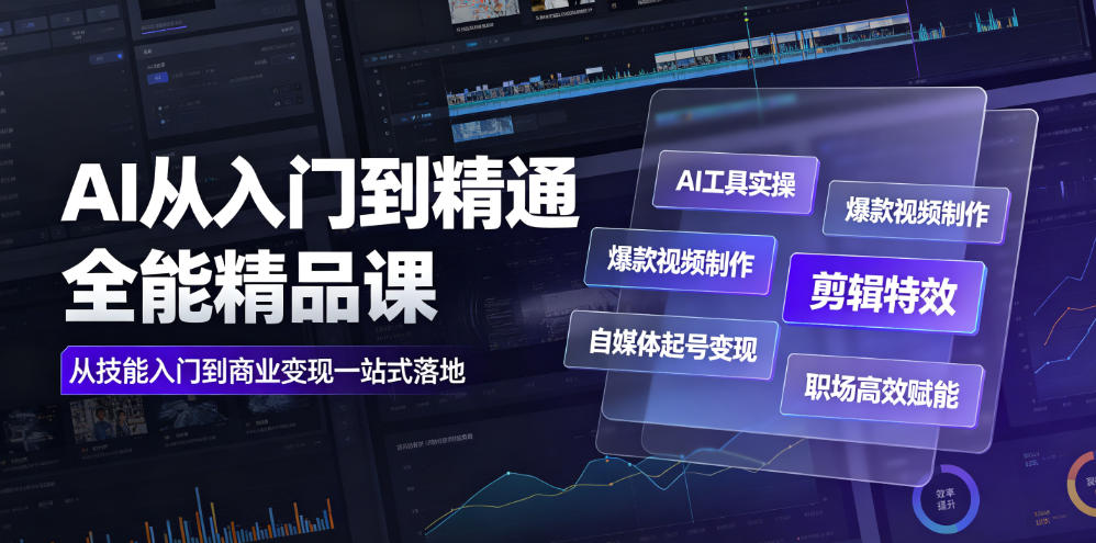 AI从入门到精通全能精品课｜AI工具实操+爆款视频制作+剪辑特效+自媒体起号变现+职场高效赋能全教程-开心分享网