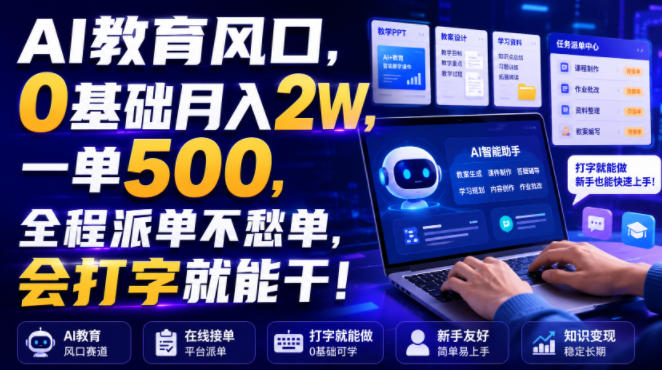AI教育风口，0基础月入2W，一单500，全程派单不愁单，会打字就能干！【揭秘】-开心分享网