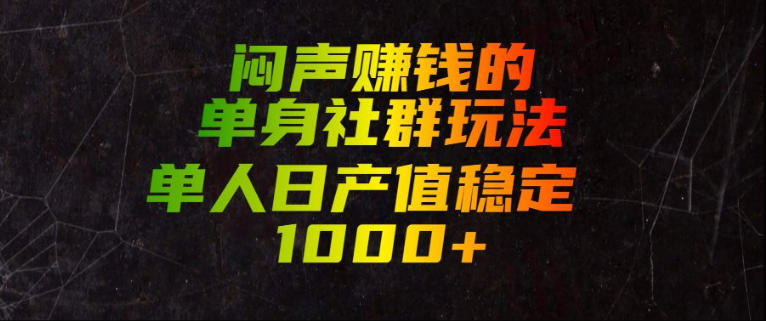 闷声賺钱的单身社群玩法，单人日产值稳定1000+【揭秘】-开心分享网