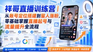 祥哥直播训练营｜从账号定位搭建到留人涨粉，零基础掌握直播起号与流量提升全流程-开心分享网