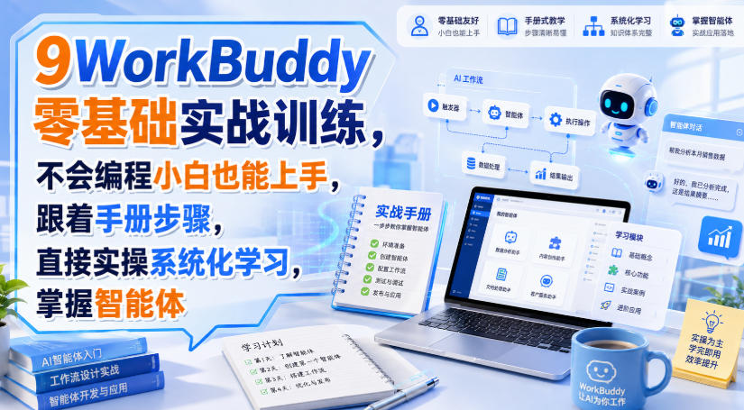 WorkBuddy零基础实战训练，不会编程小白也能上手，跟着手册步骤，直接实操系统化学习，掌握智能体-开心分享网