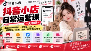 抖音小店日常运营课-无水印，覆盖店铺基础搭建、上货流程、打折工具、视频搬运、千川推广出分、发货与售后设置等-开心分享网