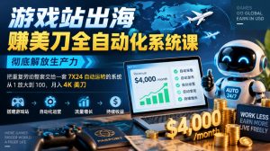 游戏站出海賺美刀全自动化系统课，彻底解放生产力–把重复劳动整套交给一套7X24自动运转的系统，从1放大到100，月入4K美刀-开心分享网
