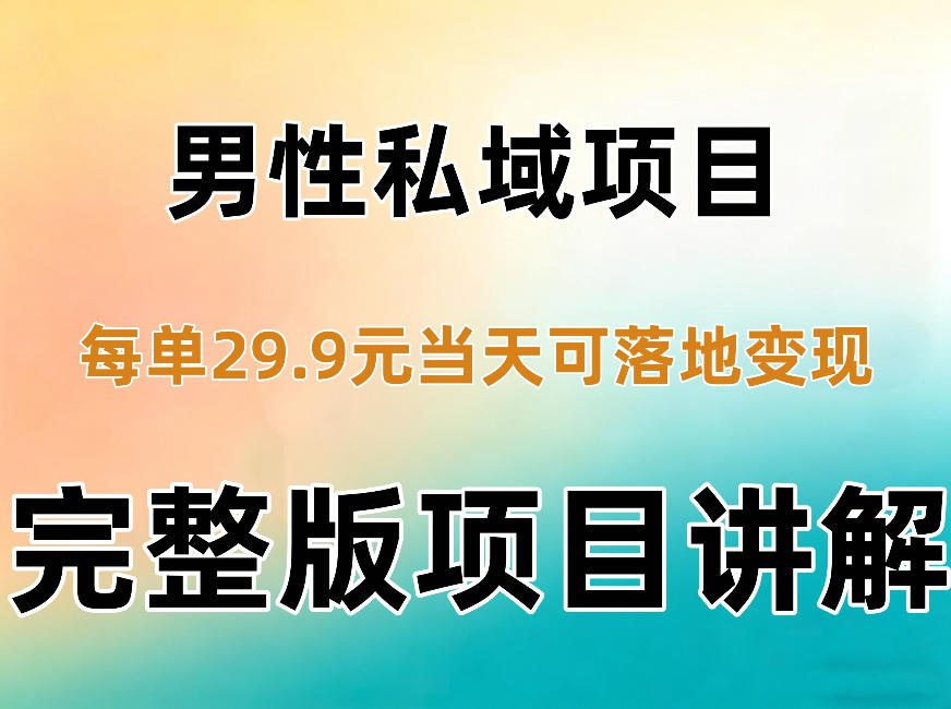 男性私域项目每单29.9，当天就能落地变现【不是S粉项目】详细拆解-开心分享网