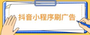 【低保项目】抖音小程序刷广告变现玩法,需要自己动手去刷,多劳多得【详细教程】-开心分享网