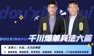 小北大力千川爆单兵法六篇，千川投放保姆级实操课-开心分享网