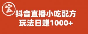 宝哥抖音直播小吃配方实操课程，玩法日赚1000+【揭秘】-开心分享网