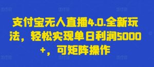 支付宝无人直播4.0.全新玩法，轻松实现单日利润5000+，可矩阵操作【揭秘】-开心分享网