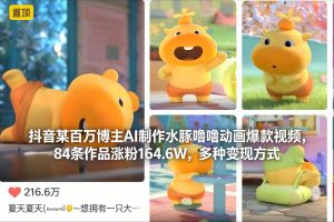 抖音某百万博主AI制作水豚噜噜动画爆款视频，84条作品涨粉164.6W，多种变现方式-开心分享网