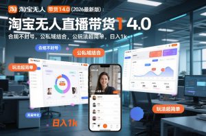 淘宝无人直播带货14.0（2026最新版）：合规不封号，公私域结合，玩法超简单，日入1k+【揭秘】-开心分享网