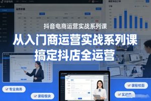 抖音电商运营实战系列课，从入门到精通，搞定抖店全运营-开心分享网