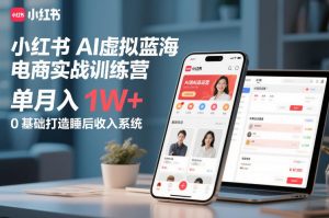 小红书AI虚拟蓝海电商实战训练营,单月入1W+,0基础打造睡后收入系统-开心分享网