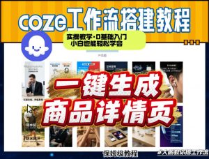 coze扣子智能体一键生成商品详情页，实操教学，0基础入门小白也能轻松学会-开心分享网