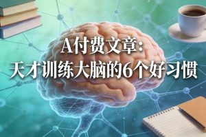 付费文章：天才训练大脑的6个好习惯-开心分享网