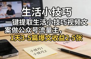 一键提取生活小技巧视频文案做公众号流量主，1天3-5篇爆文收益2-5张-开心分享网
