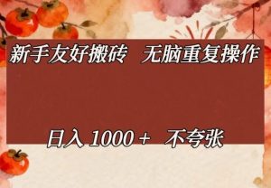 新手友好搬砖，无脑重复操作，日入1000+不夸张【揭秘】-开心分享网