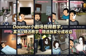 Doomer小剧场视频教学，某大V精选教学，精选独家分成收益-开心分享网