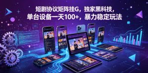 短剧协议矩阵挂G,独家黑科技,单台设备一天100+,暴力稳定玩法【揭秘】-开心分享网