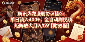 腾讯火龙漫剧协议挂G:单日躺入400+,全自动刷视频,矩阵放大月入1W【附教程】【揭秘】-开心分享网